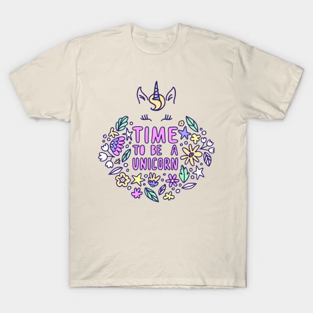 Time To Be Unicorn - Unicorn Lover Quote T-Shirt by Squeak Art